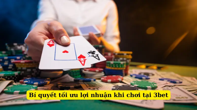 Bí quyết tối ưu lợi nhuận khi chơi tại 3bet