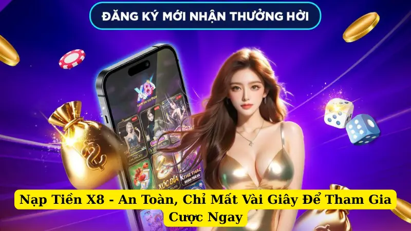 Nạp Tiền X8 - An Toàn, Chỉ Mất Vài Giây Để Tham Gia Cược Ngay